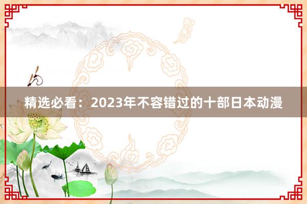 精选必看：2023年不容错过的十部日本动漫